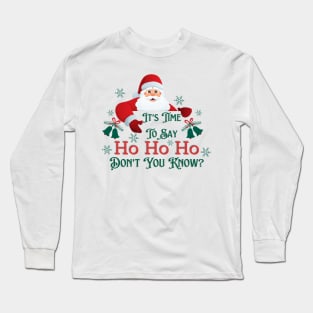 It's Time To Say Ho Ho Ho Long Sleeve T-Shirt